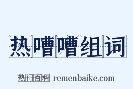 热嘈嘈组词是什么意思的图片